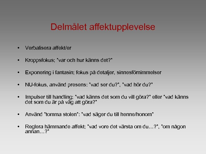 Delmålet affektupplevelse • Verbalisera affekt/er • Kroppsfokus; ”var och hur känns det? ” •