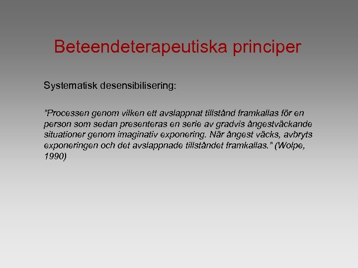 Beteendeterapeutiska principer Systematisk desensibilisering: ”Processen genom vilken ett avslappnat tillstånd framkallas för en person
