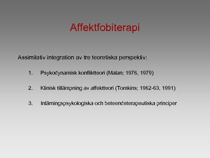 Affektfobiterapi Assimilativ integration av tre teoretiska perspektiv: 1. Psykodynamisk konfliktteori (Malan; 1976, 1979) 2.