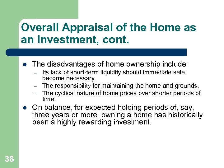 Overall Appraisal of the Home as an Investment, cont. l The disadvantages of home