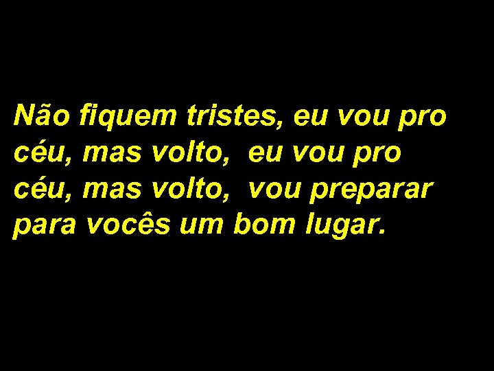 Não fiquem tristes, eu vou pro céu, mas volto, vou preparar para vocês um