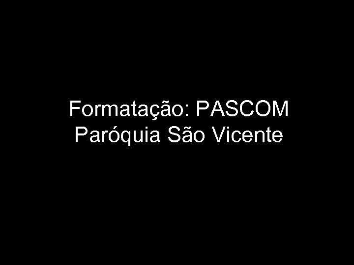 Formatação: PASCOM Paróquia São Vicente 