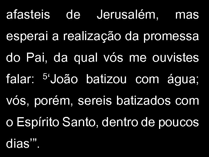 afasteis de Jerusalém, mas esperai a realização da promessa do Pai, da qual vós
