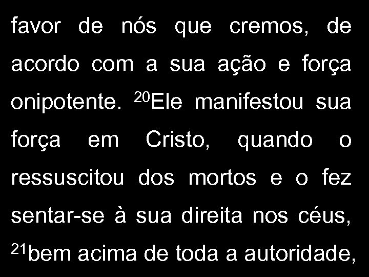 favor de nós que cremos, de acordo com a sua ação e força onipotente.