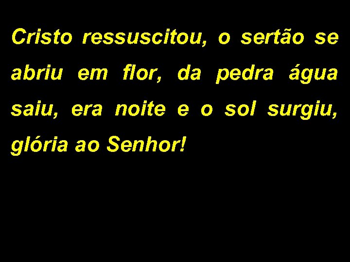 Cristo ressuscitou, o sertão se abriu em flor, da pedra água saiu, era noite