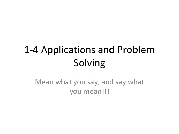 1 -4 Applications and Problem Solving Mean what you say, and say what you