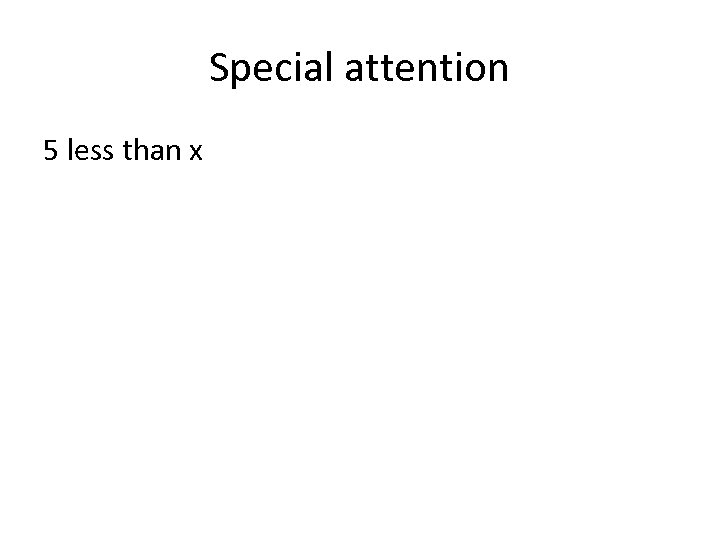 Special attention 5 less than x 