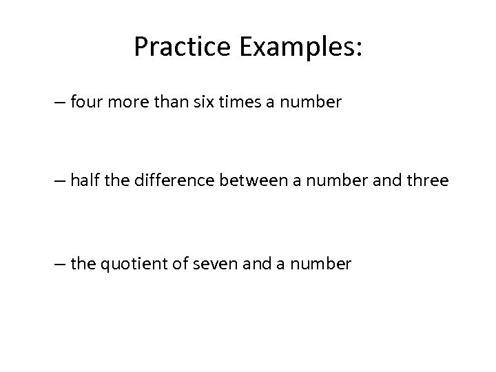 Practice Examples: – four more than six times a number – half the difference