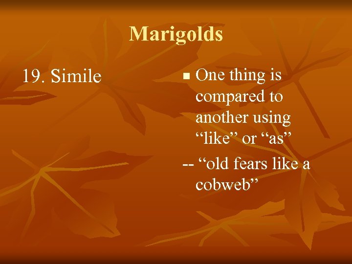 Marigolds 19. Simile One thing is compared to another using “like” or “as” --