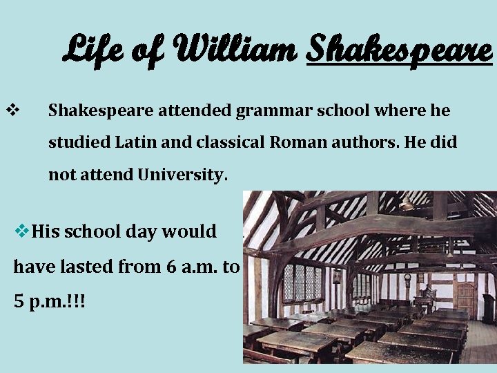 Life of William Shakespeare v Shakespeare attended grammar school where he studied Latin and