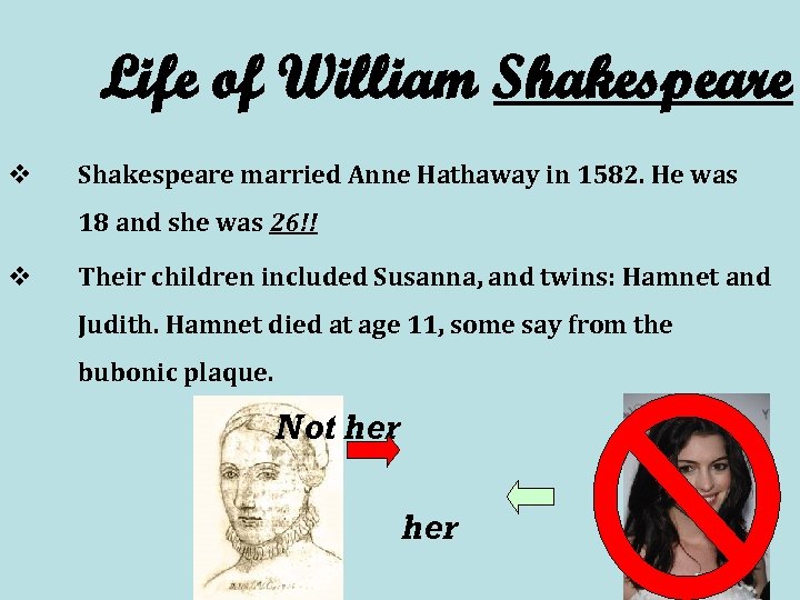 Life of William Shakespeare v Shakespeare married Anne Hathaway in 1582. He was 18