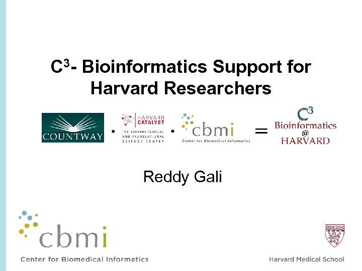 C 3 - Bioinformatics Support for Harvard Researchers Reddy Gali 