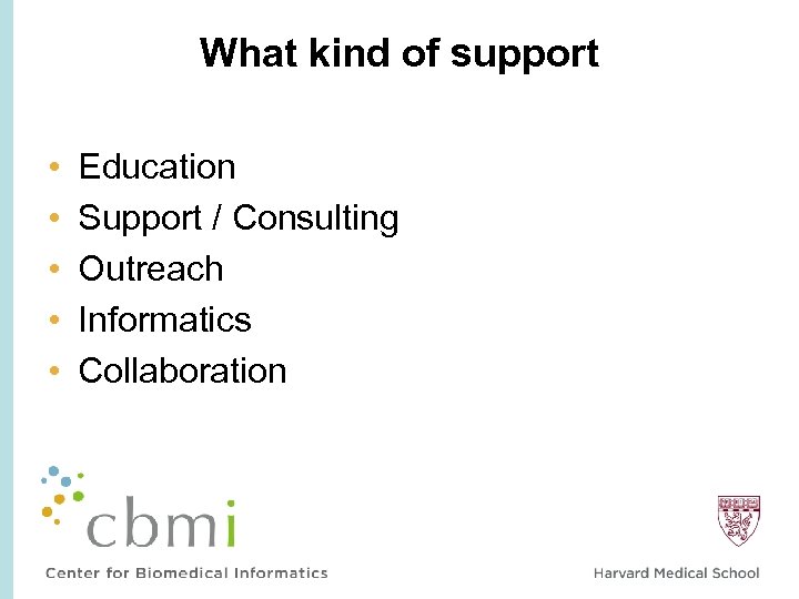 What kind of support • • • Education Support / Consulting Outreach Informatics Collaboration