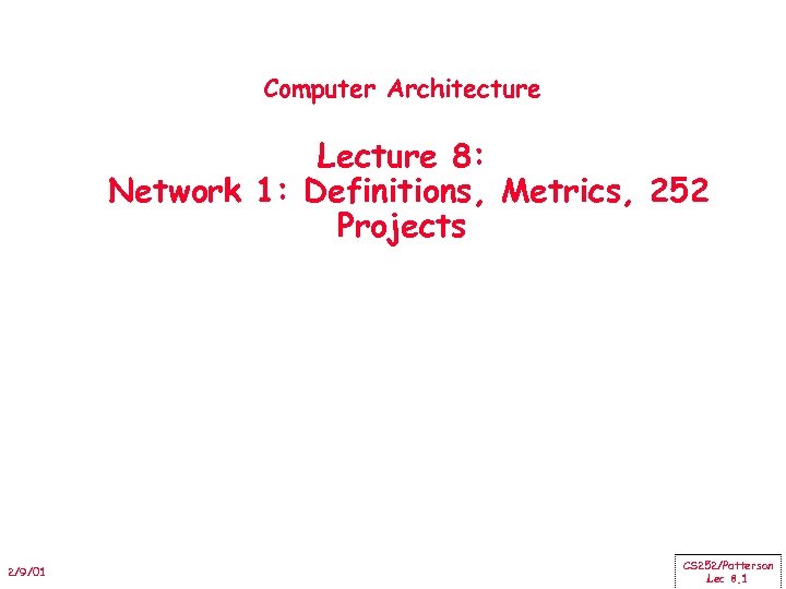 Computer Architecture Lecture 8: Network 1: Definitions, Metrics, 252 Projects 2/9/01 CS 252/Patterson Lec