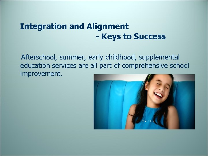 Integration and Alignment - Keys to Success Afterschool, summer, early childhood, supplemental education services