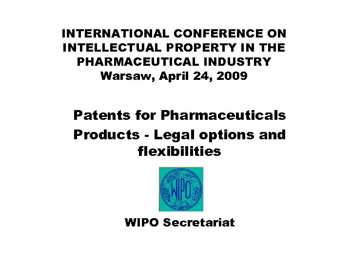 INTERNATIONAL CONFERENCE ON INTELLECTUAL PROPERTY IN THE PHARMACEUTICAL INDUSTRY Warsaw, April 24, 2009 Patents