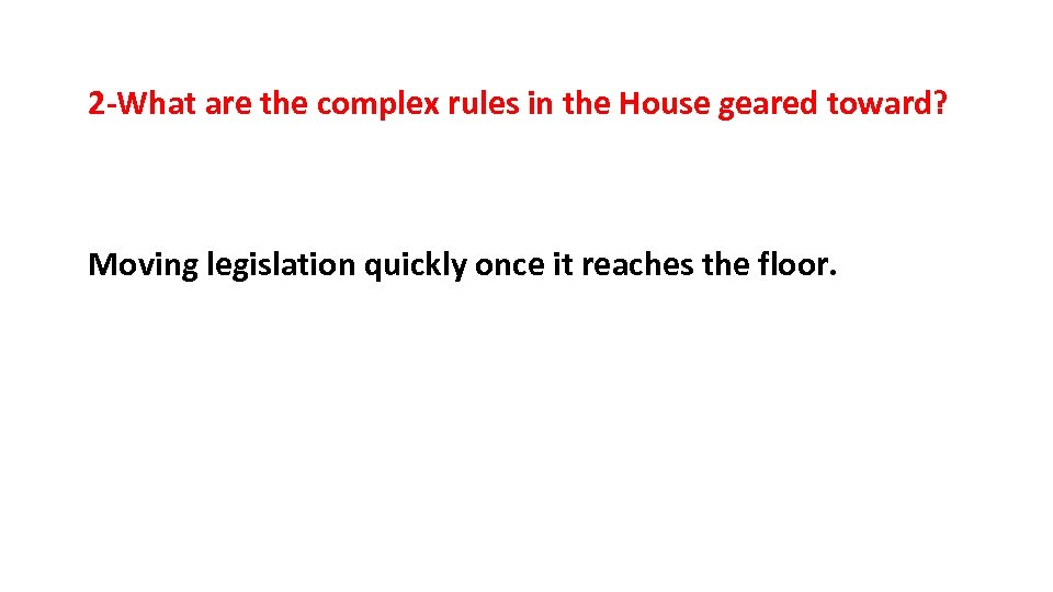 2 -What are the complex rules in the House geared toward? Moving legislation quickly