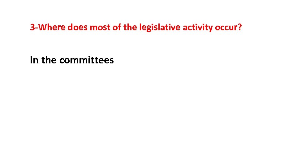 3 -Where does most of the legislative activity occur? In the committees 