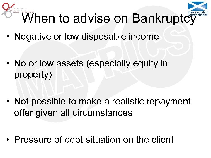 When to advise on Bankruptcy • Negative or low disposable income • No or