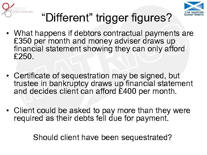 “Different” trigger figures? • What happens if debtors contractual payments are £ 350 per