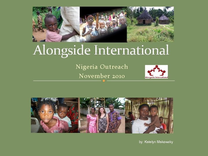 Alongside International Nigeria Outreach November 2010 by: Katelyn Makowsky 