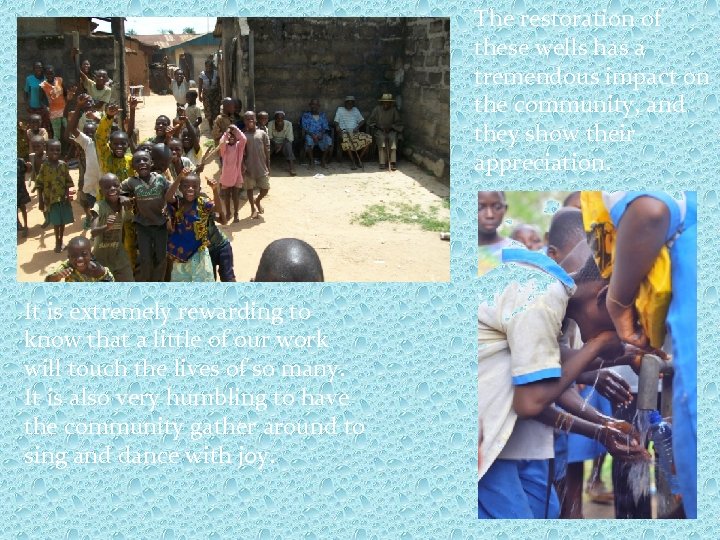 The restoration of these wells has a tremendous impact on the community, and they