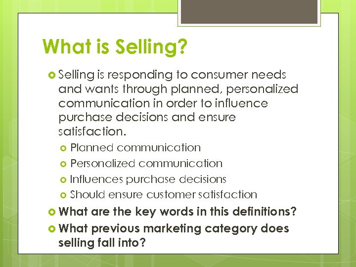 What is Selling? Selling is responding to consumer needs and wants through planned, personalized