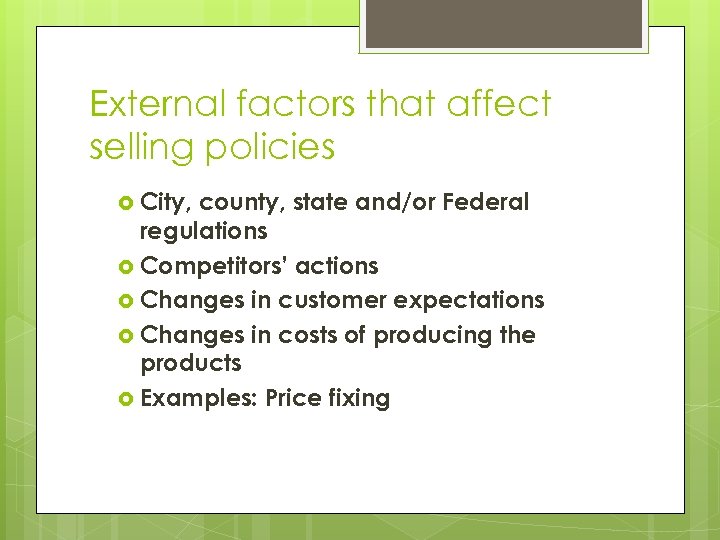 External factors that affect selling policies City, county, state and/or Federal regulations Competitors’ actions