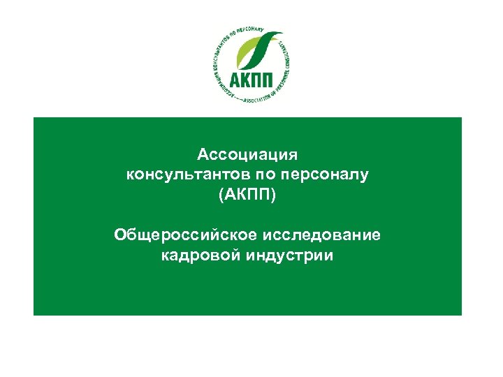 Ассоциация консультантов по персоналу (АКПП) Общероссийское исследование кадровой индустрии 