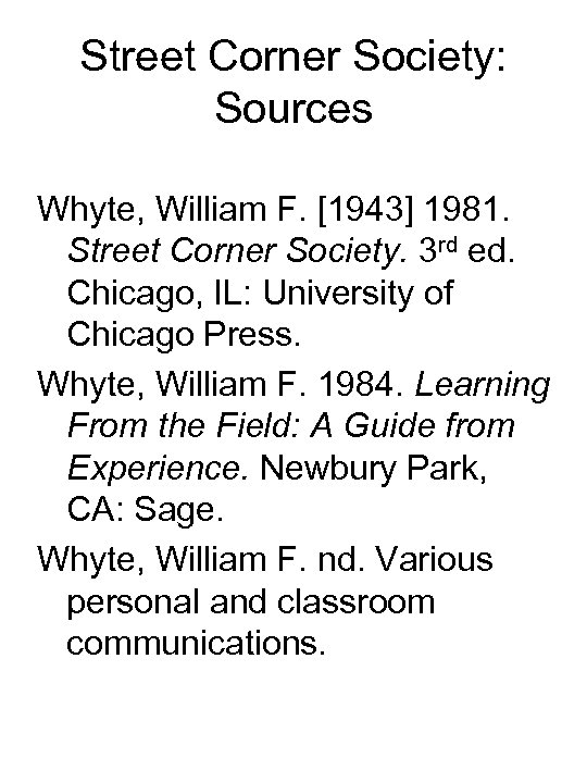 Street Corner Society: Sources Whyte, William F. [1943] 1981. Street Corner Society. 3 rd