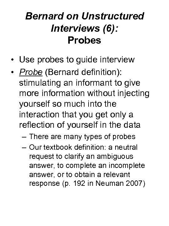 Bernard on Unstructured Interviews (6): Probes • Use probes to guide interview • Probe