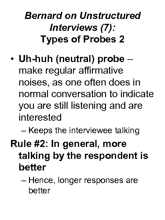Bernard on Unstructured Interviews (7): Types of Probes 2 • Uh-huh (neutral) probe –