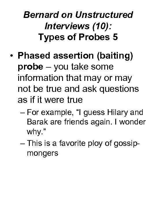Bernard on Unstructured Interviews (10): Types of Probes 5 • Phased assertion (baiting) probe