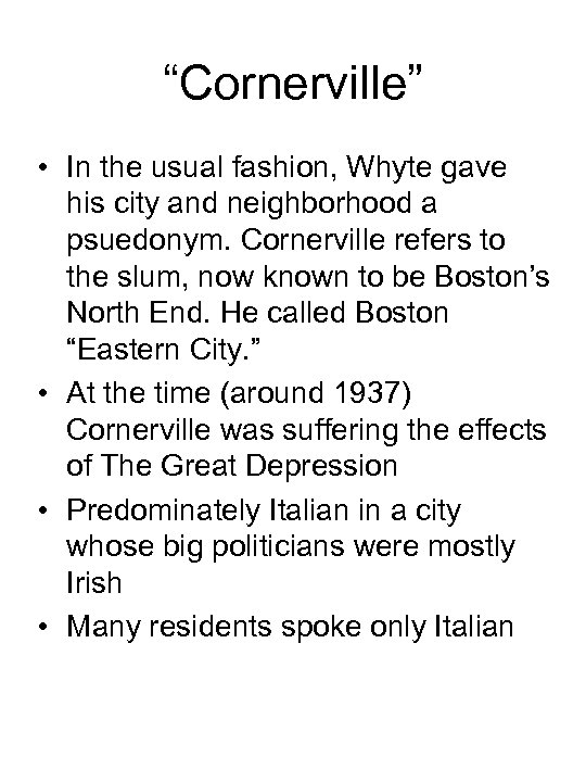 “Cornerville” • In the usual fashion, Whyte gave his city and neighborhood a psuedonym.