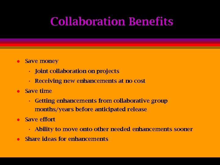 Collaboration Benefits l Save money • Joint collaboration on projects • Receiving new enhancements