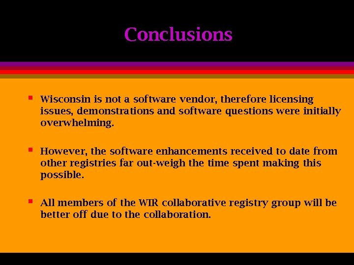 Conclusions § Wisconsin is not a software vendor, therefore licensing issues, demonstrations and software