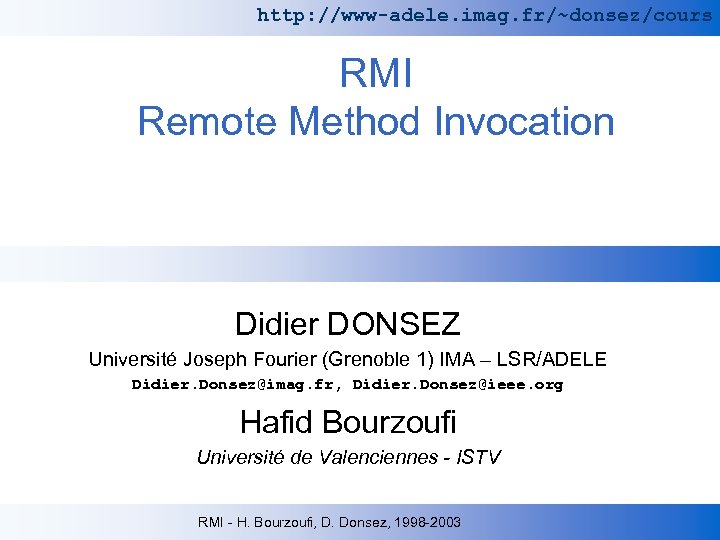 http: //www-adele. imag. fr/~donsez/cours RMI Remote Method Invocation Didier DONSEZ Université Joseph Fourier (Grenoble