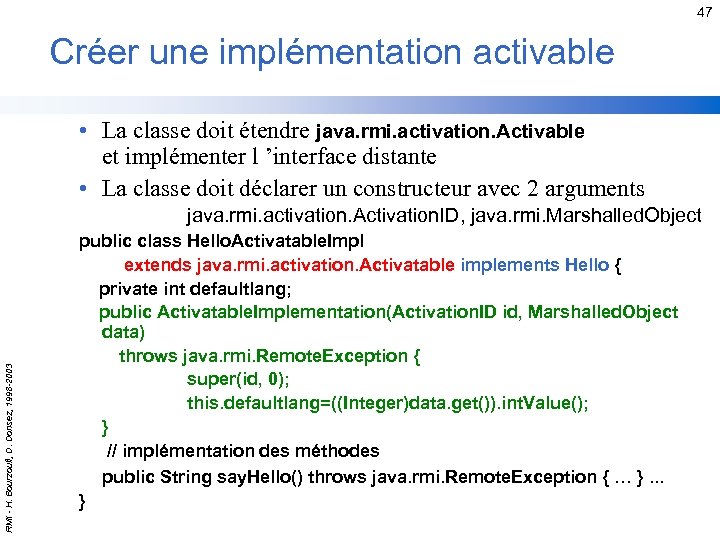 47 Créer une implémentation activable • La classe doit étendre java. rmi. activation. Activable