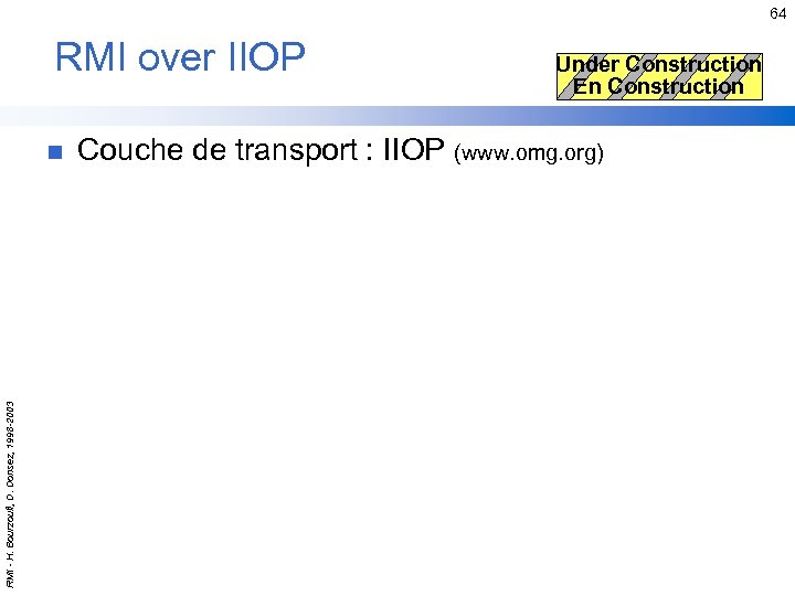 64 RMI over IIOP RMI - H. Bourzoufi, D. Donsez, 1998 -2003 n Under