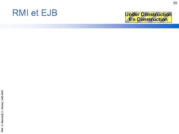 65 RMI - H. Bourzoufi, D. Donsez, 1998 -2003 RMI et EJB Under Construction