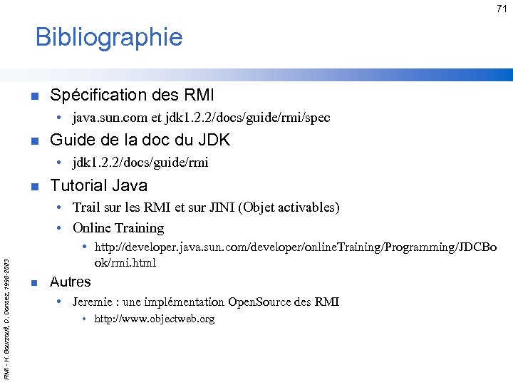 71 Bibliographie n Spécification des RMI • java. sun. com et jdk 1. 2.