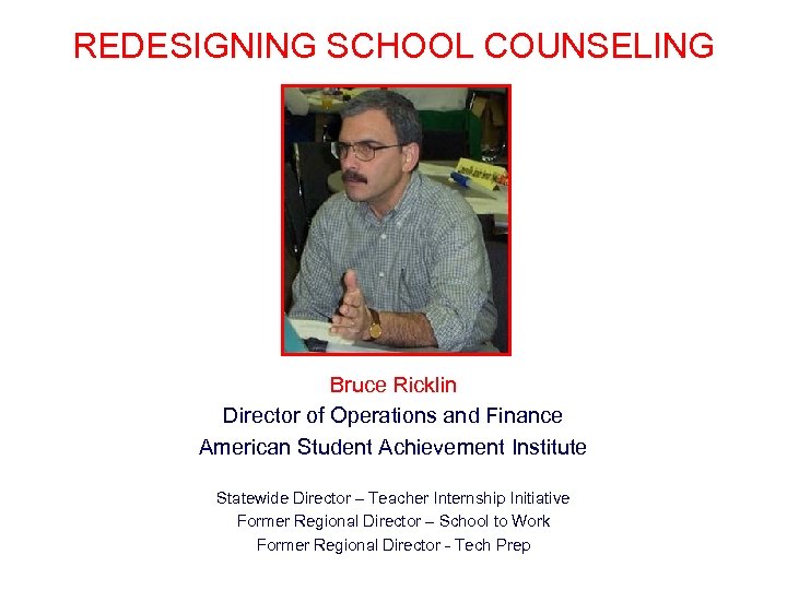 REDESIGNING SCHOOL COUNSELING Bruce Ricklin Director of Operations and Finance American Student Achievement Institute