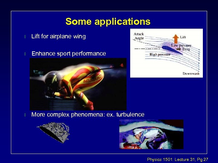 Some applications l Lift for airplane wing l Enhance sport performance l More complex