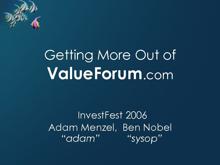 Getting More Out of Value. Forum. com Invest. Fest 2006 Adam Menzel, Ben Nobel