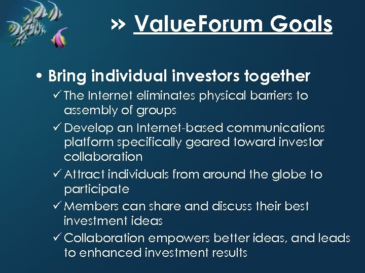 » Value. Forum Goals • Bring individual investors together ü The Internet eliminates physical