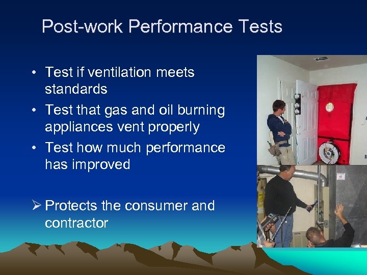 Post-work Performance Tests • Test if ventilation meets standards • Test that gas and