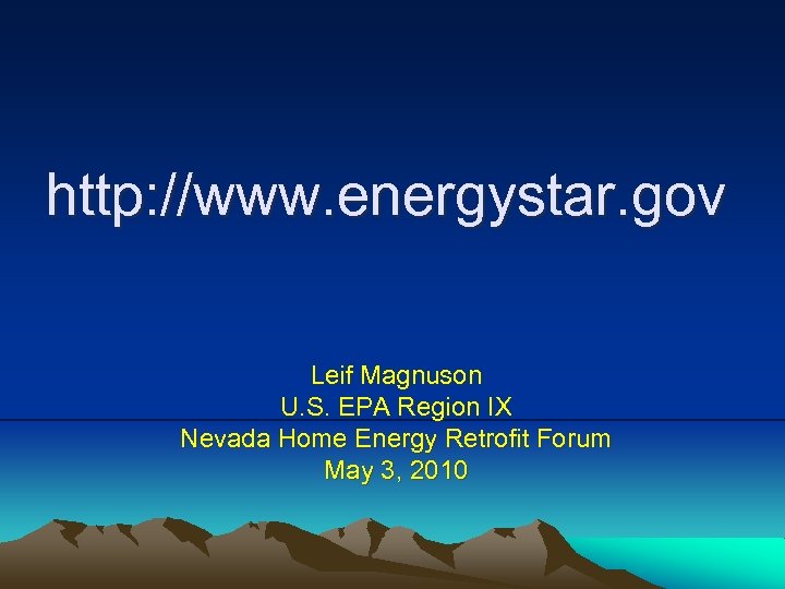 http: //www. energystar. gov Leif Magnuson U. S. EPA Region IX Nevada Home Energy