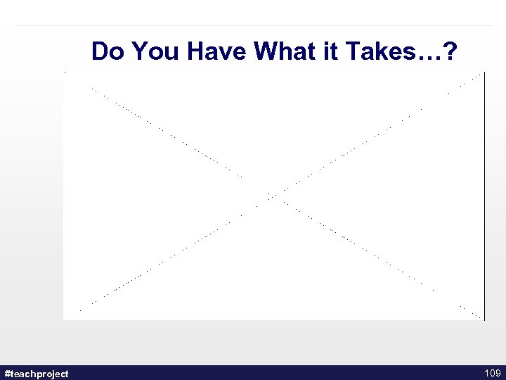 Do You Have What it Takes…? #teachproject 109 
