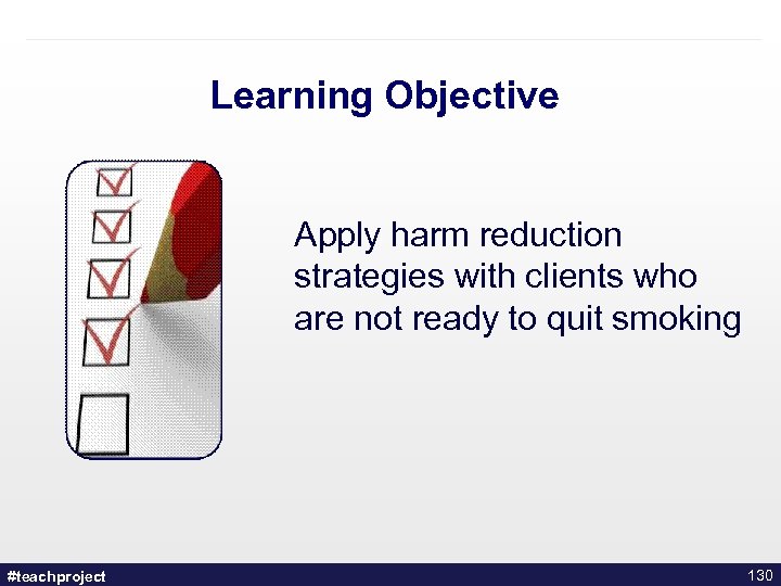 Learning Objective Apply harm reduction strategies with clients who are not ready to quit