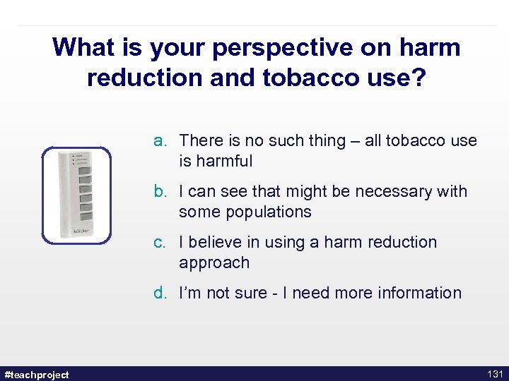 What is your perspective on harm reduction and tobacco use? a. There is no